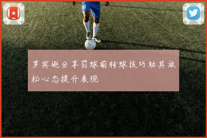 罗宾逊分享罚球前转球技巧助其放松心态提升表现